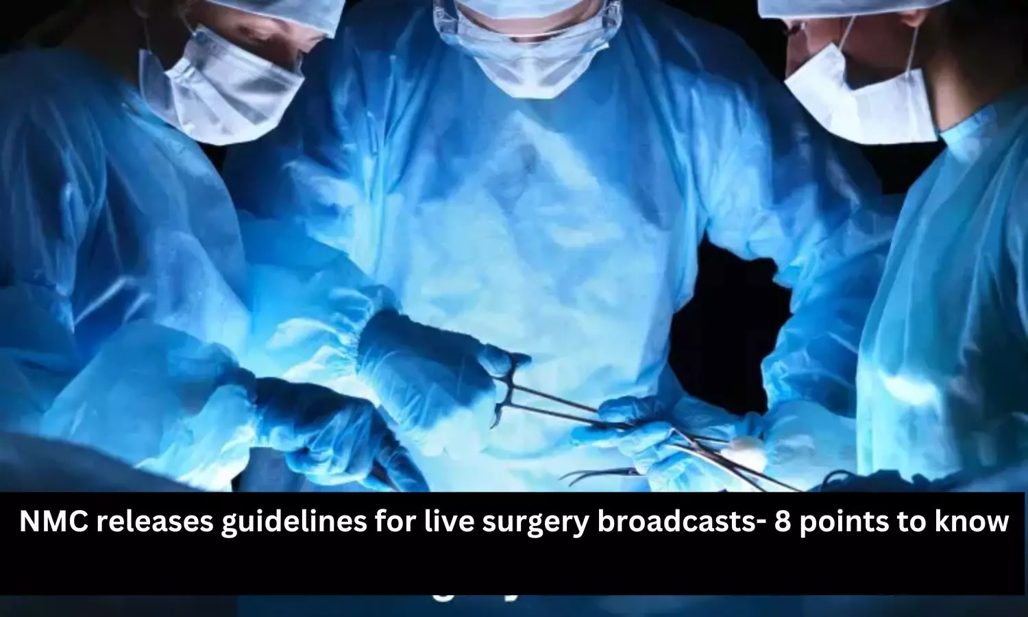 You are currently viewing NMC releases guidelines for live surgery broadcasts- Here are 8 Key points