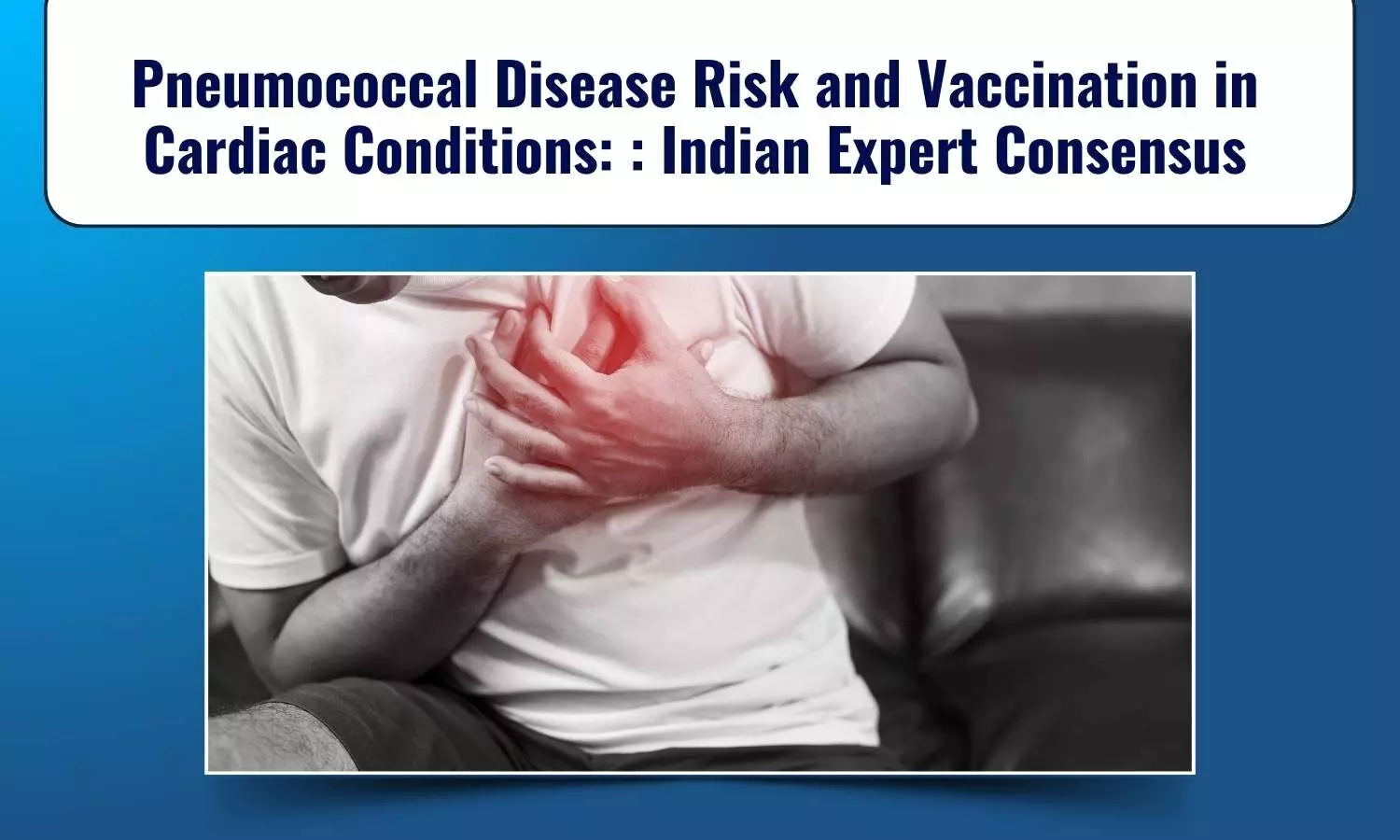 You are currently viewing Pneumococcal Disease Risk and Vaccination in Cardiac Conditions: Indian Cardiologists’ Group Recommendations