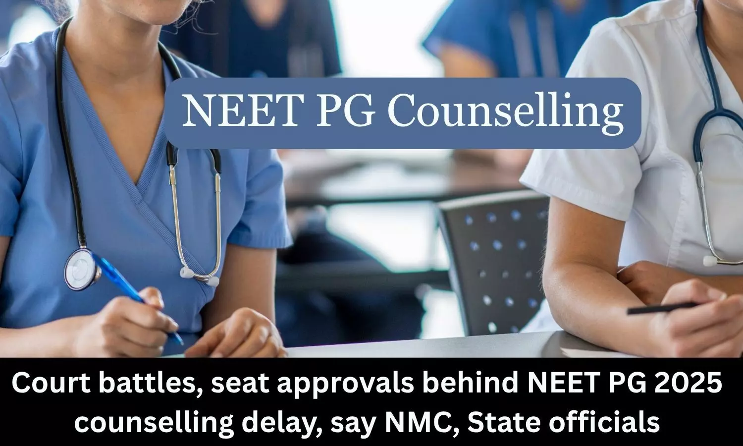 You are currently viewing Court battles, seat approvals delays NEET PG 2025 counselling, say NMC and State officials