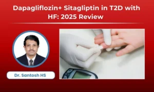 Read more about the article Dapagliflozin and Sitagliptin FDC in T2D with Heart Failure: 2025 Indian Practice Review