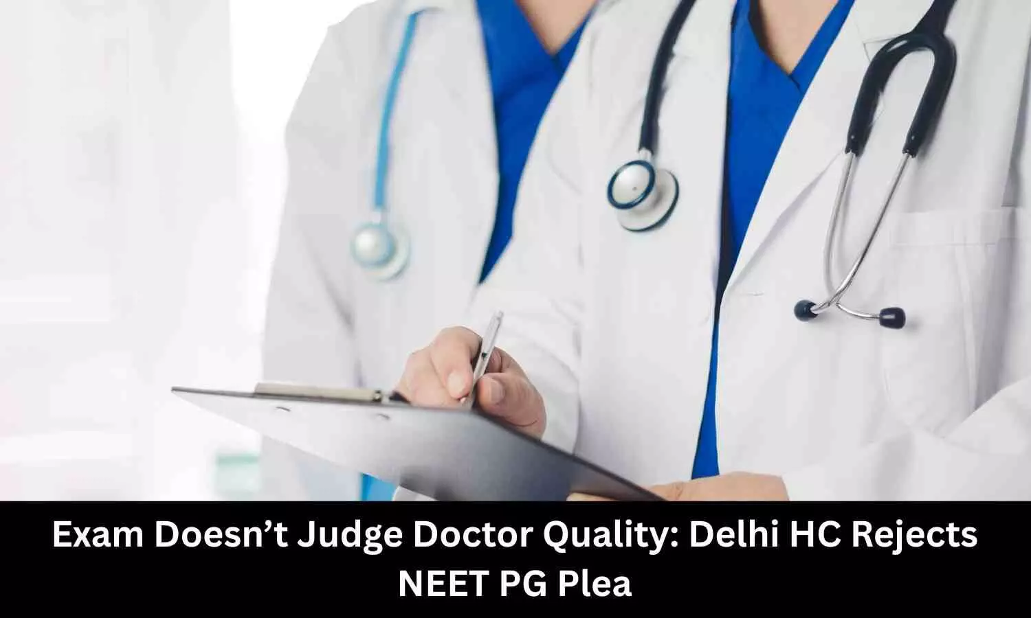You are currently viewing Exam Doesn’t Judge Doctors’ Quality: Delhi HC Rejects NEET PG Plea