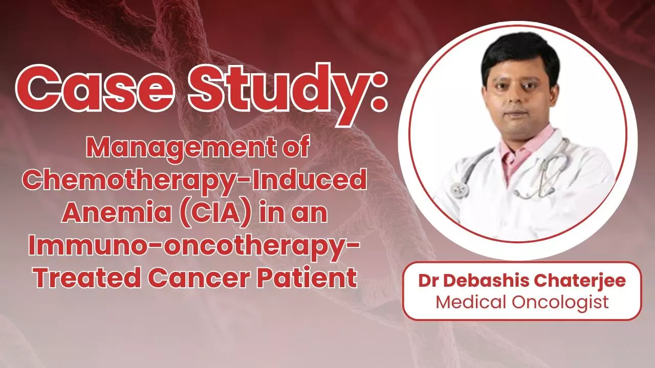 You are currently viewing Management of Chemotherapy-Induced Anemia (CIA) in an Immuno-oncotherapy-Treated Cancer Patient – Dr Debashis Chatterjee