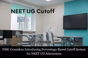 Read more about the article NMC Considers Introducing Percentage-Based Cutoff System for NEET UG Admissions