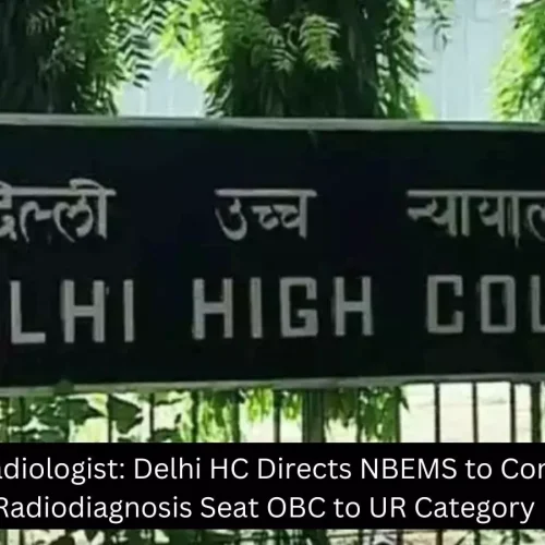 Delhi HC Orders NBEMS to Convert DNB Radiodiagnosis OBC Seat to UR Category
