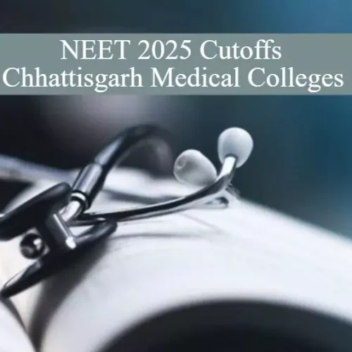 NEET 2025: Check out MBBS Cut-Offs for Chhattisgarh Govt Medical College admissions