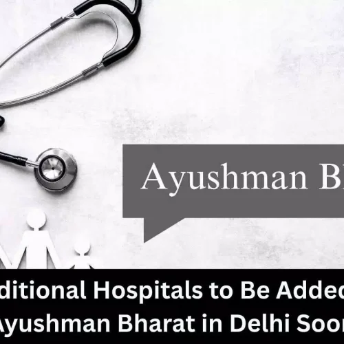 100 Additional Delhi Hospitals to be added under Ayushman Bharat soon