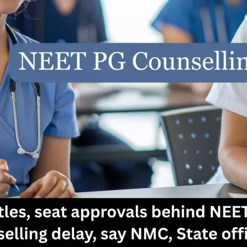 Court battles, seat approvals delays NEET PG 2025 counselling, say NMC and State officials