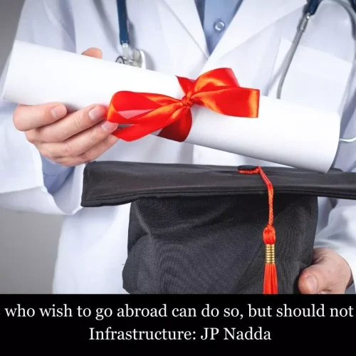 Young doctors who wish to go abroad can do so, but cannot say India lacks Infrastructure: JP Nadda