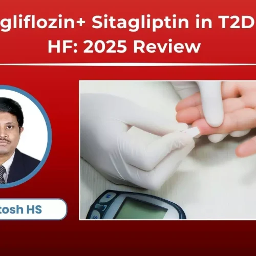 Dapagliflozin and Sitagliptin FDC in T2D with Heart Failure: 2025 Indian Practice Review