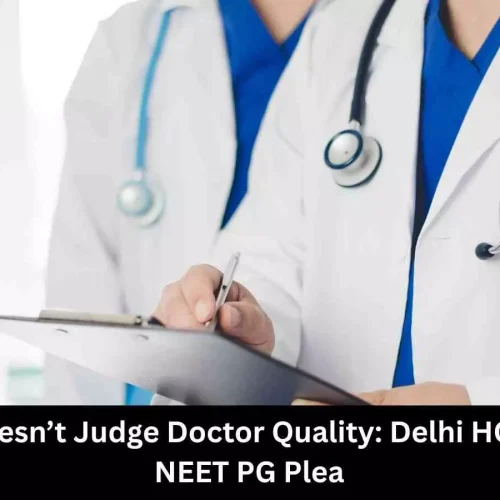 Exam Doesn’t Judge Doctors’ Quality: Delhi HC Rejects NEET PG Plea